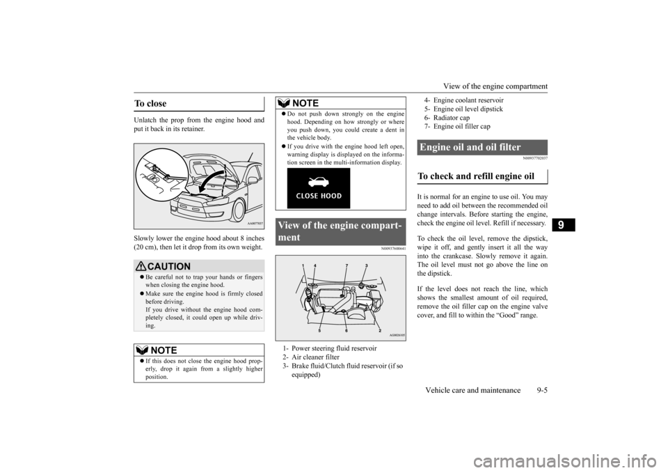 MITSUBISHI LANCER EVOLUTION 2015 10.G Owners Manual View of the engine compartment 
Vehicle care and maintenance 9-5
9
Unlatch the prop from the engine hood and put it back in its retainer.  Slowly lower the engine hood about 8 inches (20 cm), then let