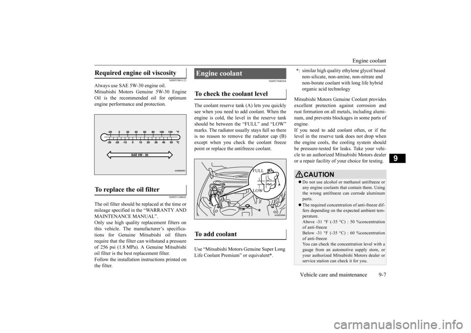 MITSUBISHI LANCER EVOLUTION 2015 10.G Owners Manual Engine coolant 
Vehicle care and maintenance 9-7
9
N00955001123
Always use SAE 5W-30 engine oil. Mitsubishi Motors Genuine 5W-30 EngineOil is the recommended oil for optimum engine performance and pro