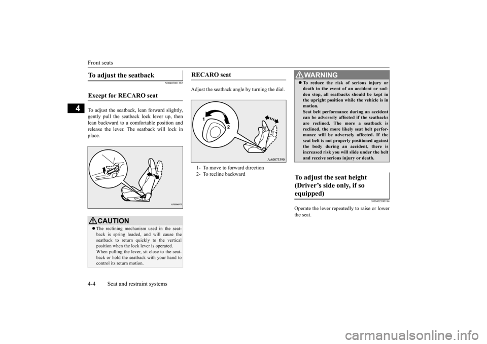 MITSUBISHI LANCER EVOLUTION 2015 10.G Owners Manual Front seats 4-4 Seat and restraint systems
4
N00402001382
To adjust the seatback,  
lean forward slightly, 
gently pull the seatb 
ack lock lever up, then 
lean backward to a comfortable position and 