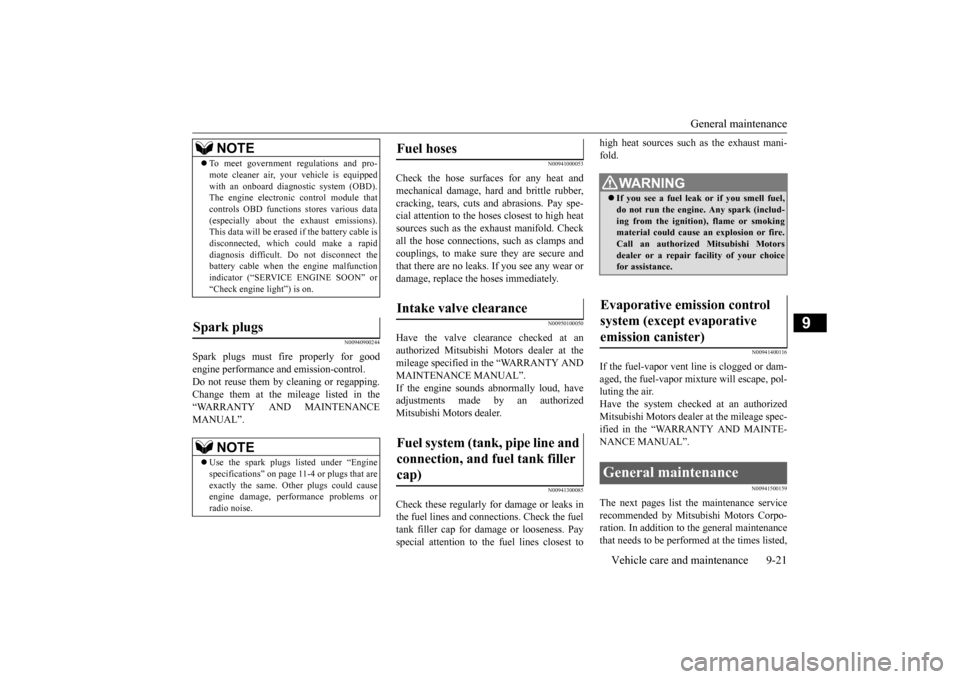 MITSUBISHI LANCER EVOLUTION 2015 10.G Owners Manual General maintenance 
Vehicle care and maintenance 9-21
9
N00940900244
Spark plugs must fire properly for good engine performance and emission-control.Do not reuse them by cleaning or regapping. Change
