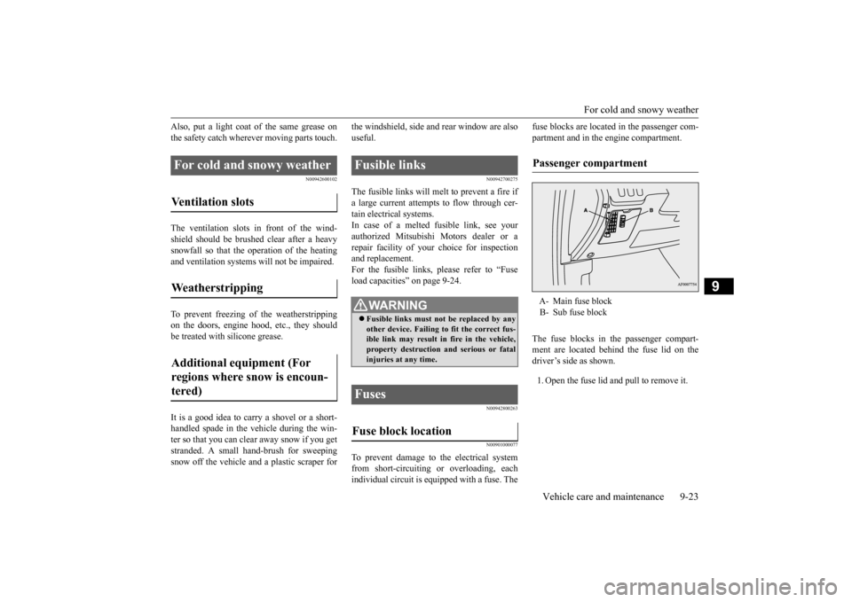MITSUBISHI LANCER EVOLUTION 2015 10.G Owners Manual For cold and snowy weather 
Vehicle care and maintenance 9-23
9
Also, put a light coat of the same grease on the safety catch wherever moving parts touch.
N00942600102
The ventilation slots in front o
