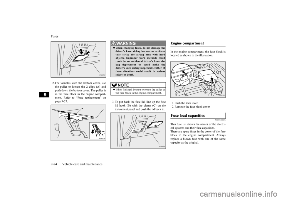 MITSUBISHI LANCER EVOLUTION 2015 10.G Owners Manual Fuses 9-24 Vehicle care and maintenance
9
2. For vehicles with the bottom cover, use the puller to loosen the 2 clips (A) andpush down the bottom cover. The puller is in the fuse block in the engine c