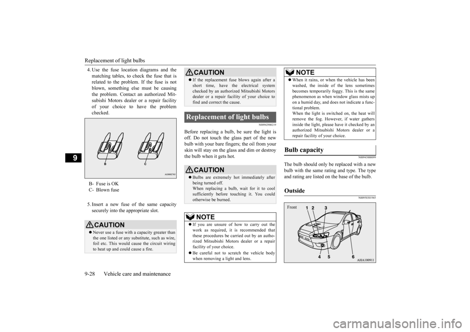 MITSUBISHI LANCER EVOLUTION 2015 10.G Owners Manual Replacement of light bulbs 9-28 Vehicle care and maintenance
9
4. Use the fuse location diagrams and the matching tables, to check the fuse that is related to the problem. If the fuse is not blown, so