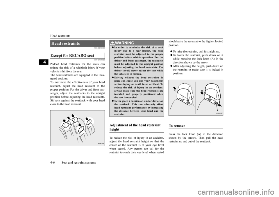 MITSUBISHI LANCER EVOLUTION 2015 10.G Owners Manual Head restraints 4-6 Seat and restraint systems
4
N00404300500 N00409400030
Padded head restraints for the seats can reduce the risk of a whiplash injury if yourvehicle is hit from the rear.  The head 