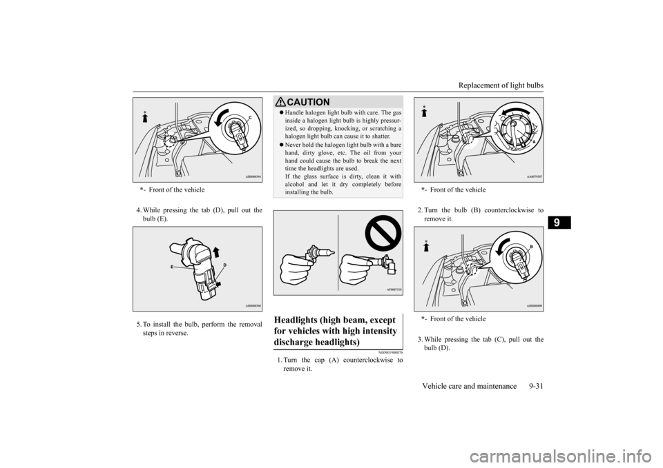 MITSUBISHI LANCER EVOLUTION 2015 10.G Owners Manual Replacement of light bulbs 
Vehicle care and maintenance 9-31
9
4. While pressing the tab (D), pull out the bulb (E). 5. To install the bulb, perform the removal steps in reverse.
N00901900076
1. Turn