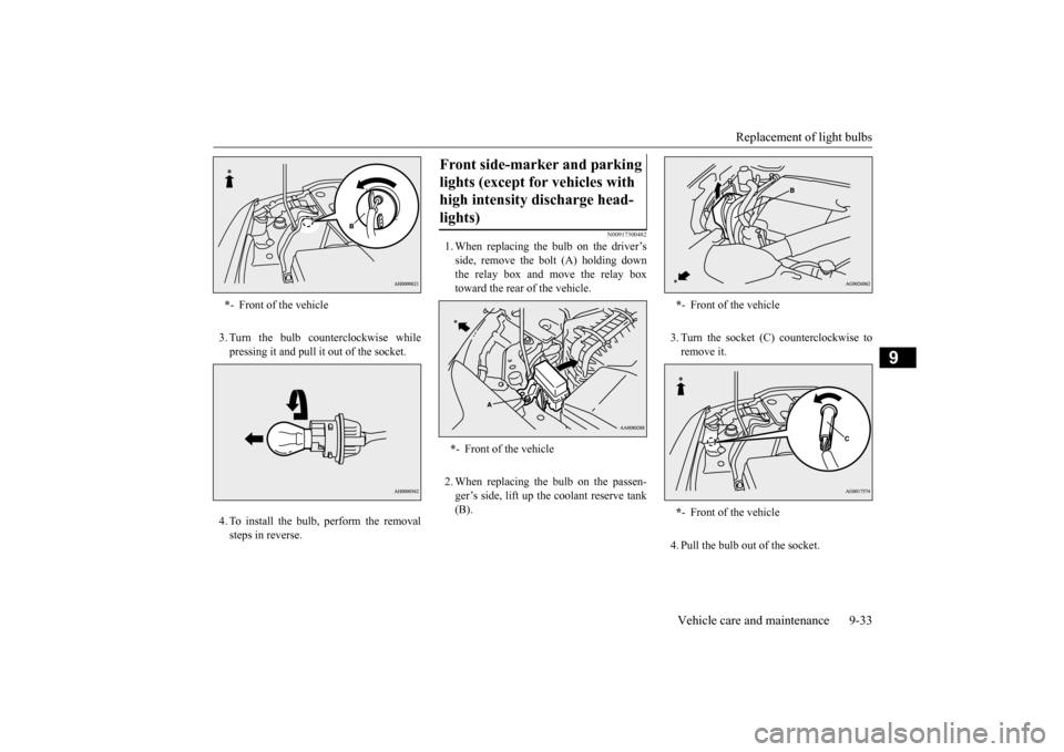 MITSUBISHI LANCER EVOLUTION 2015 10.G Owners Manual Replacement of light bulbs
Vehicle care and maintenance 9-33
9
3. Turn the bulb counterclockwise while pressing it and pull it out of the socket. 4. To install the bulb, perform the removal steps in MITSUBISHI LANCER EVOLUTION 2015 10.G Owners Manual Replacement of light bulbs
Vehicle care and maintenance 9-33
9
3. Turn the bulb counterclockwise while pressing it and pull it out of the socket. 4. To install the bulb, perform the removal steps in