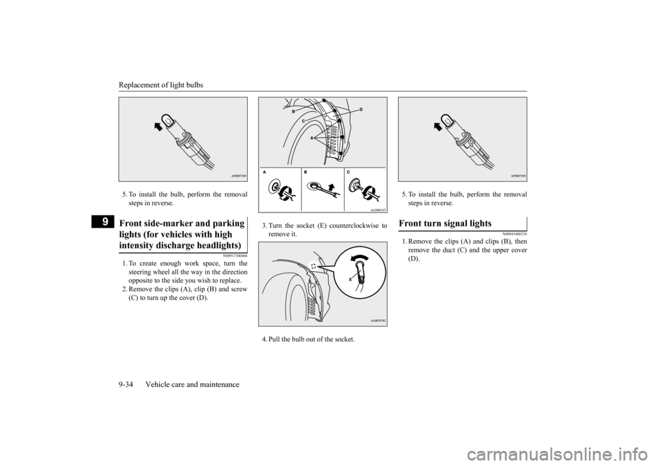 MITSUBISHI LANCER EVOLUTION 2015 10.G Owners Manual Replacement of light bulbs 9-34 Vehicle care and maintenance
9
5. To install the bulb, perform the removal steps in reverse.
N00917300466
1. To create enough work space, turn thesteering wheel all the