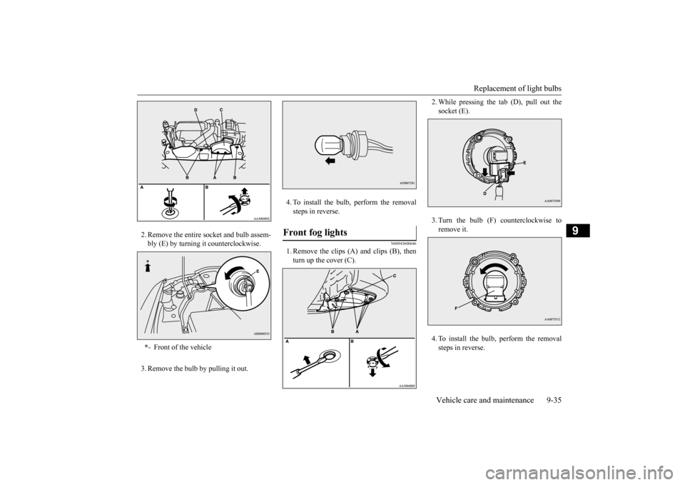 MITSUBISHI LANCER EVOLUTION 2015 10.G Owners Manual Replacement of light bulbs
Vehicle care and maintenance 9-35
9
2. Remove the entire socket and bulb assem- bly (E) by turning it counterclockwise. 3. Remove the bulb by pulling it out.
4. To install MITSUBISHI LANCER EVOLUTION 2015 10.G Owners Manual Replacement of light bulbs
Vehicle care and maintenance 9-35
9
2. Remove the entire socket and bulb assem- bly (E) by turning it counterclockwise. 3. Remove the bulb by pulling it out.
4. To install
