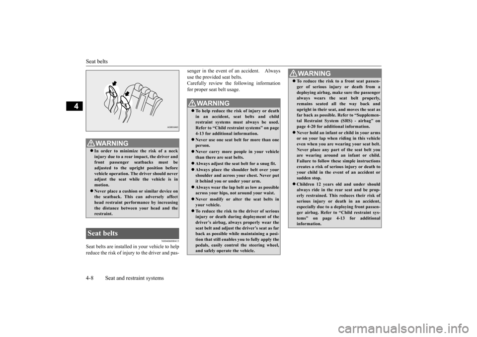 MITSUBISHI LANCER EVOLUTION 2015 10.G Owners Manual Seat belts 4-8 Seat and restraint systems
4
N00406000413
Seat belts are installed  
in your vehicle to help 
reduce the risk of injury to the driver and pas- 
senger in the event of an accident.   Alw