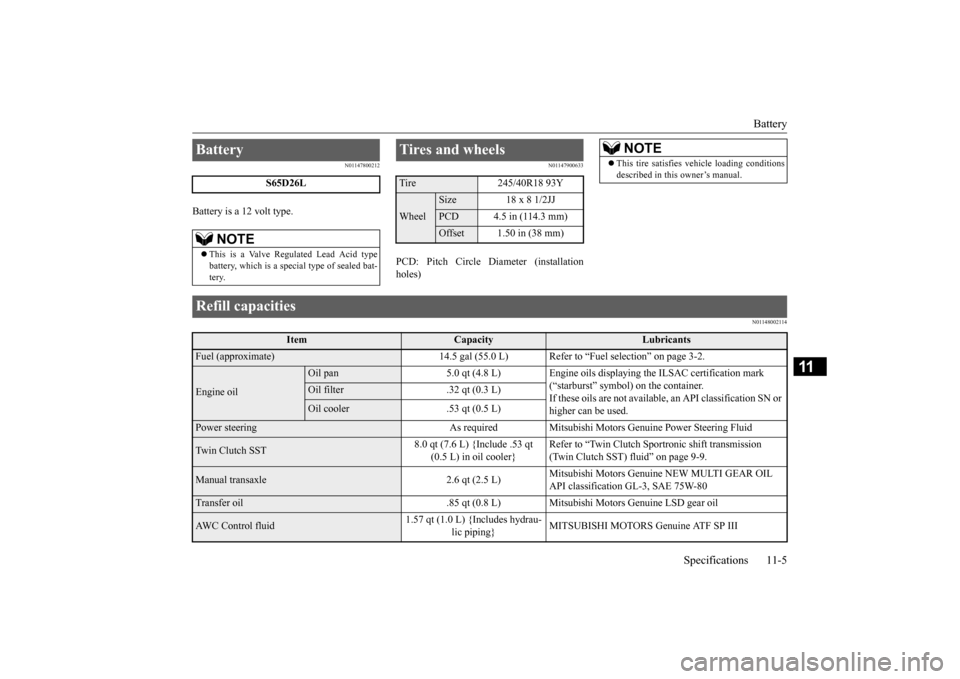 MITSUBISHI LANCER EVOLUTION 2015 10.G Owners Manual Battery 
Specifications 11-5
11
N01147800212
Battery is a 12 volt type.
N01147900633
PCD: Pitch Circle Diameter (installation holes)
N01148002114
Battery 
S65D26L
NOTE
 This is a Valve Regulated Le