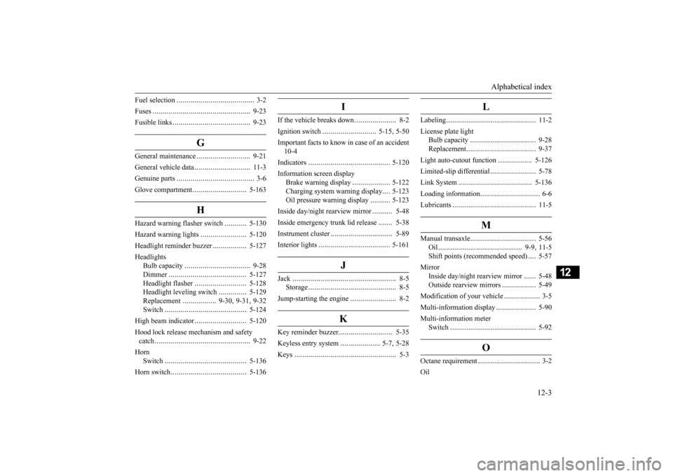 MITSUBISHI LANCER EVOLUTION 2015 10.G User Guide Alphabetical index 
12-3
12
Fuel selection 
....................
...................
3-2 
Fuses 
.........................
........................
9-23 
Fusible links 
..................
............