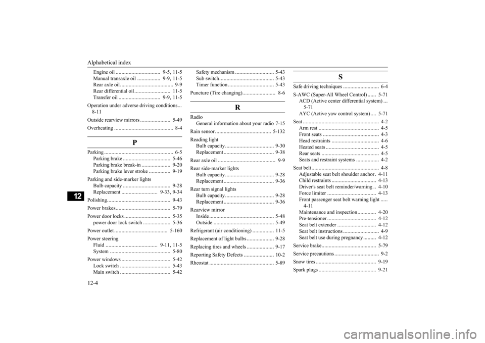 MITSUBISHI LANCER EVOLUTION 2015 10.G Owners Manual Alphabetical index 12-4
12
Engine oil 
...............................
9-5
, 11-5 
Manual transaxle oil 
................
9-9
, 11-5 
Rear axle oil 
.....................
................
9-9 
Rear di