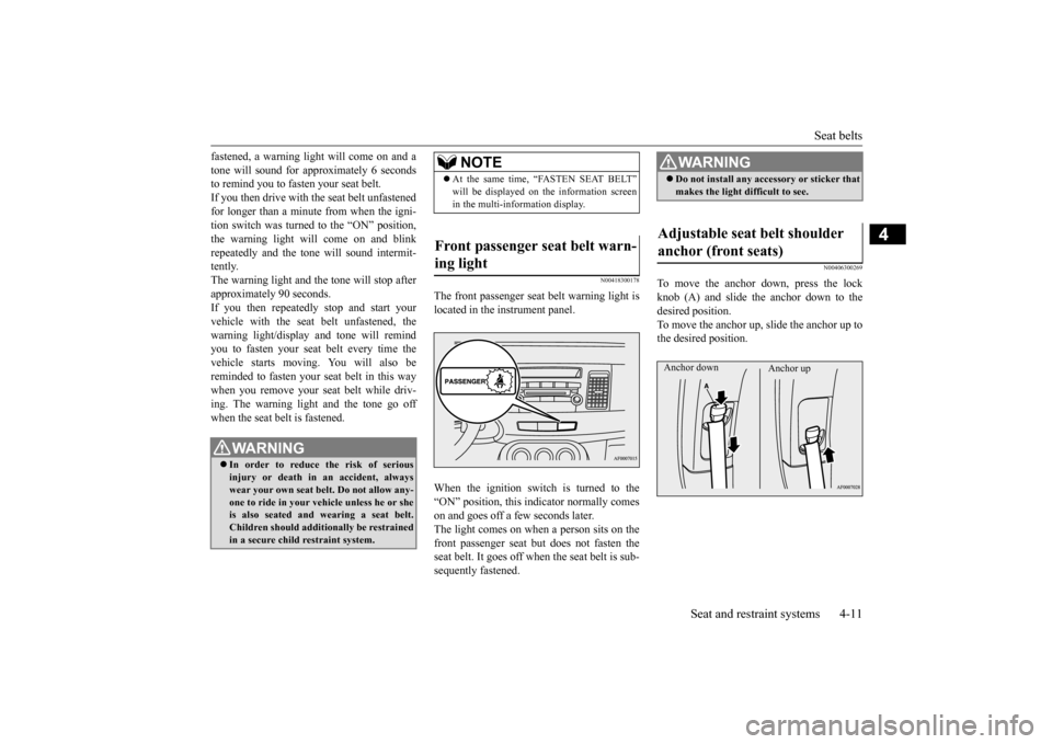 MITSUBISHI LANCER EVOLUTION 2015 10.G Owners Manual Seat belts 
Seat and restraint systems 4-11
4
fastened, a warning light will come on and a tone will sound for approximately 6 seconds to remind you to fasten your seat belt. If you then drive with th