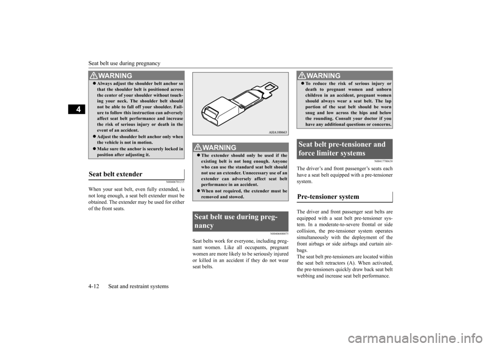 MITSUBISHI LANCER EVOLUTION 2015 10.G Owners Manual Seat belt use during pregnancy 4-12 Seat and restraint systems
4
N00406701215
When your seat belt, even fully extended, is not long enough, a seat belt extender must beobtained. The extender may be us
