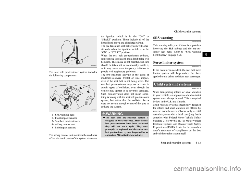 MITSUBISHI LANCER EVOLUTION 2015 10.G Owners Manual Child restraint systems 
Seat and restraint systems 4-13
4
The seat belt pre-tensioner system includes the following components: The airbag control unit monitors the readiness of the electronic parts 