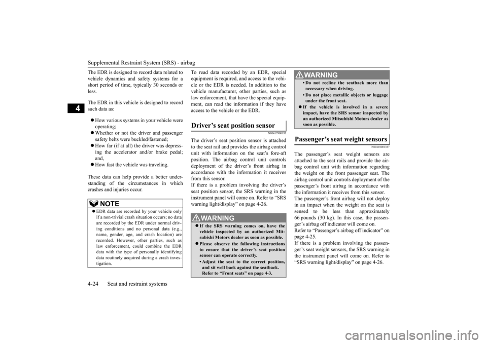 MITSUBISHI LANCER EVOLUTION 2015 10.G Owners Manual Supplemental Restraint System (SRS) - airbag
4-24 Seat and restraint systems
4
The EDR is designed to record data related to
vehicle dynamics and safety systems for a
short period of time, typically 3