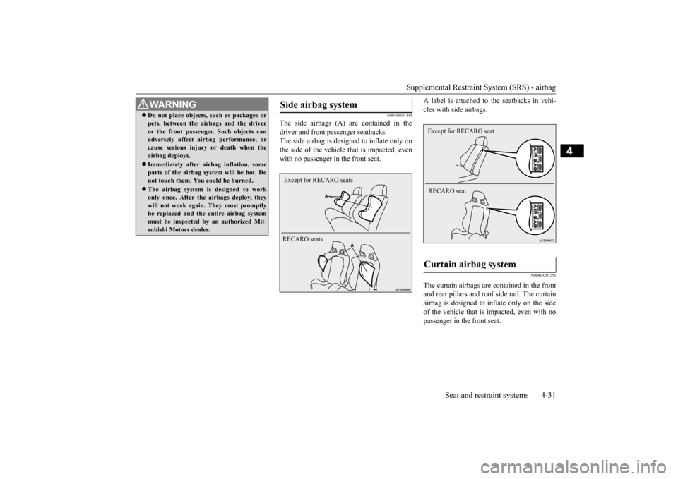 MITSUBISHI LANCER EVOLUTION 2015 10.G Owners Manual Supplemental Restraint System (SRS) - airbag 
Seat and restraint systems 4-31
4
N00408101444
The side airbags (A) are contained in the driver and front passenger seatbacks.The side airbag is designed 