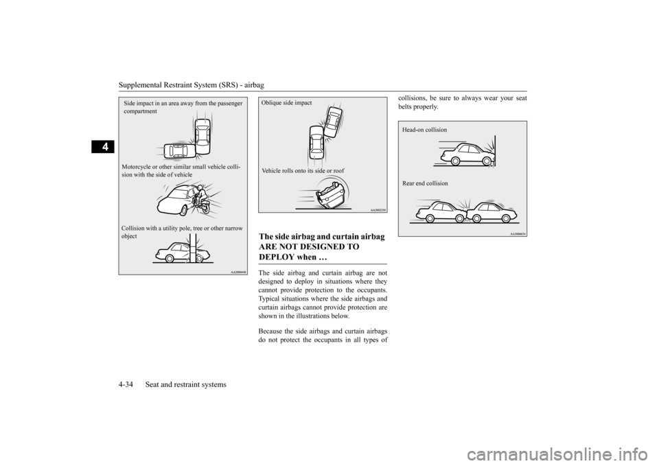 MITSUBISHI LANCER EVOLUTION 2015 10.G Owners Manual Supplemental Restraint System (SRS) - airbag 4-34 Seat and restraint systems
4
The side airbag and curtain airbag are not designed to deploy in situations where theycannot provide protection to the oc