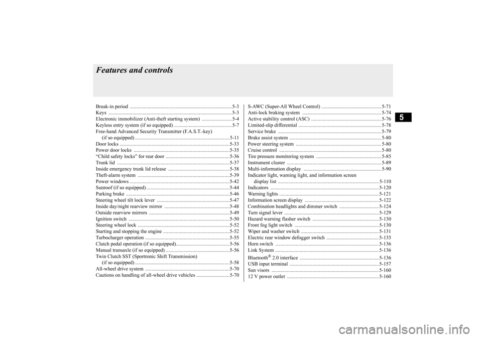 MITSUBISHI LANCER EVOLUTION 2015 10.G Owners Manual 5
Features and controlsBreak-in period  ...............
.................................................................5-3 
Keys .......................................... 
.........................