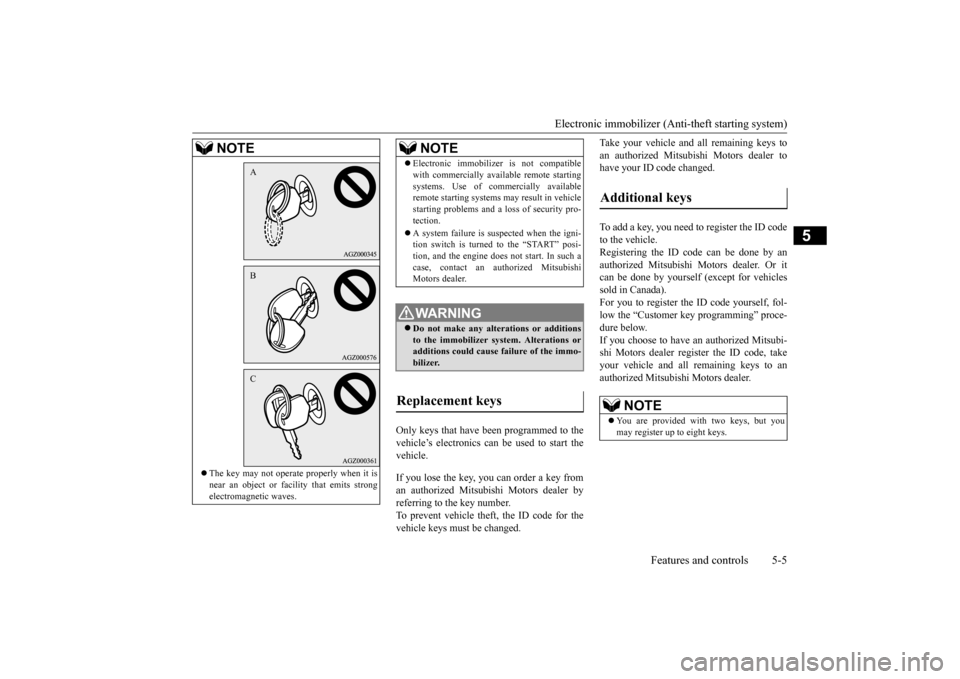 MITSUBISHI LANCER EVOLUTION 2015 10.G User Guide Electronic immobilizer (Ant
i-theft starting system) 
Features and controls 5-5
5
Only keys that have been programmed to the vehicle’s electronics can be used to start thevehicle. If you lose the ke