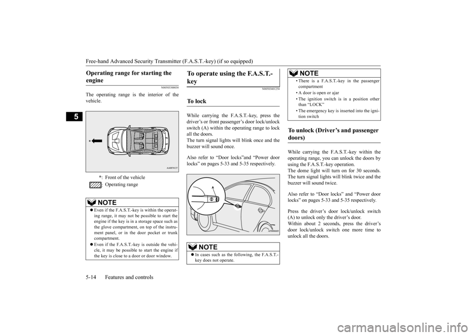 MITSUBISHI LANCER EVOLUTION 2015 10.G User Guide Free-hand Advanced Security Transmitter (F.A.S.T.-key) (if so equipped) 5-14 Features and controls
5
N00503300038
The operating range is the interior of the vehicle.
N00503401254
While carrying the F.