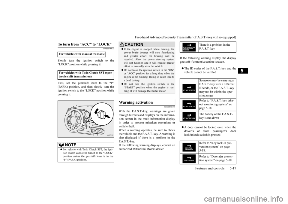 MITSUBISHI LANCER EVOLUTION 2015 10.G Owners Manual Free-hand Advanced Security Transmit
ter (F.A.S.T.-key) (if so equipped) 
Features and controls 5-17
5
N00513700077
Slowly turn the ignition switch to the “LOCK” position while pressing it. First,