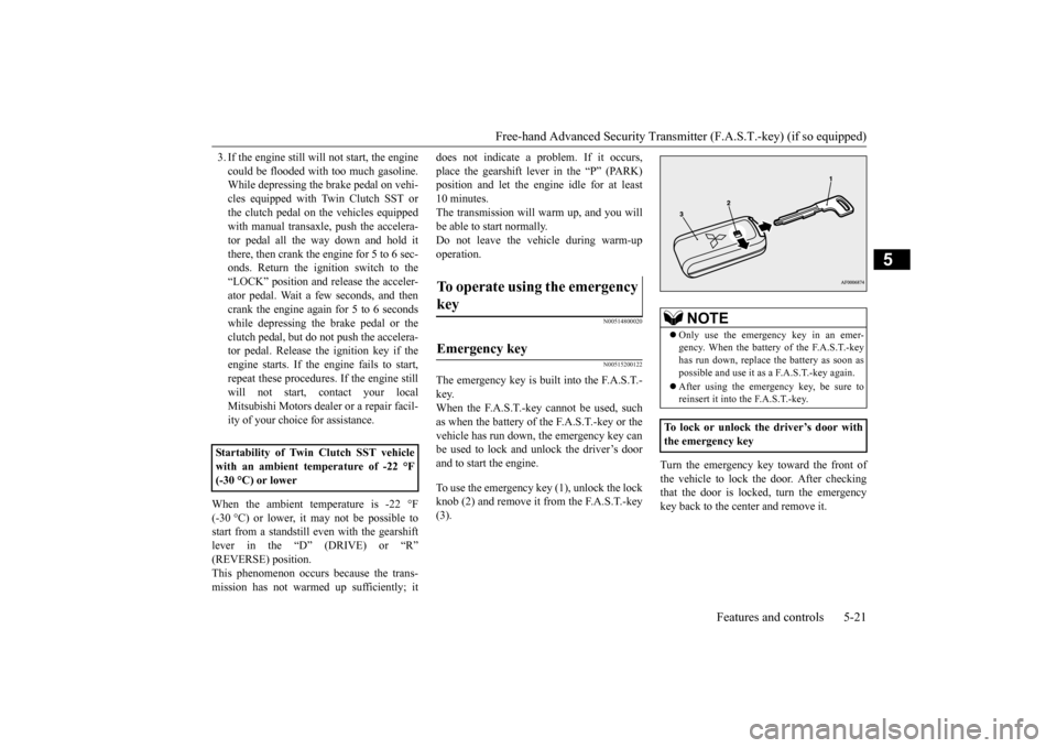 MITSUBISHI LANCER EVOLUTION 2015 10.G Owners Manual Free-hand Advanced Security Transmit
ter (F.A.S.T.-key) (if so equipped) 
Features and controls 5-21
5
3. If the engine still will not start, the engine could be flooded with too much gasoline. While 