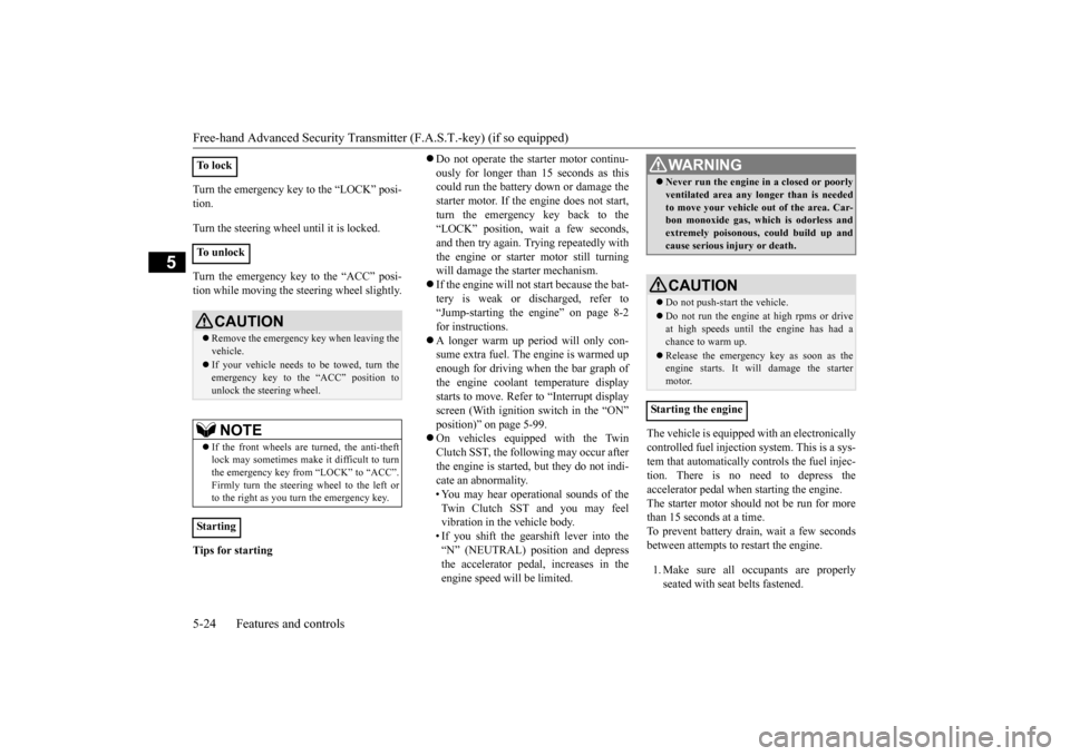MITSUBISHI LANCER EVOLUTION 2015 10.G Owners Manual Free-hand Advanced Security Transmitter (F.A.S.T.-key) (if so equipped) 5-24 Features and controls
5
Turn the emergency key to the “LOCK” posi- tion. Turn the steering wheel until it is locked. Tu
