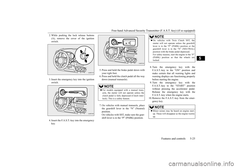 MITSUBISHI LANCER EVOLUTION 2015 10.G Owners Guide Free-hand Advanced Security Transmit
ter (F.A.S.T.-key) (if so equipped) 
Features and controls 5-25
5
2. While pushing the lock release buttons (A), remove the cover of the ignition switch. 3. Insert
