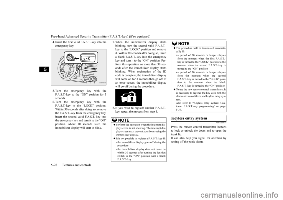 MITSUBISHI LANCER EVOLUTION 2015 10.G Owners Manual Free-hand Advanced Security Transmitter (F.A.S.T.-key) (if so equipped) 5-28 Features and controls
5
4. Insert the first valid F.A.S.T.-key into the emergency key. 5. Turn the emergency key with the F