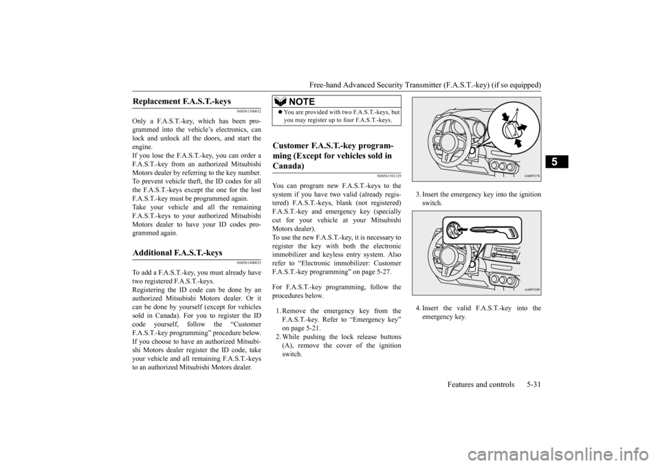 MITSUBISHI LANCER EVOLUTION 2015 10.G Owners Guide Free-hand Advanced Security Transmit
ter (F.A.S.T.-key) (if so equipped) 
Features and controls 5-31
5
N00561300032
Only a F.A.S.T.-key, which has been pro- grammed into the vehicle’s electronics, c