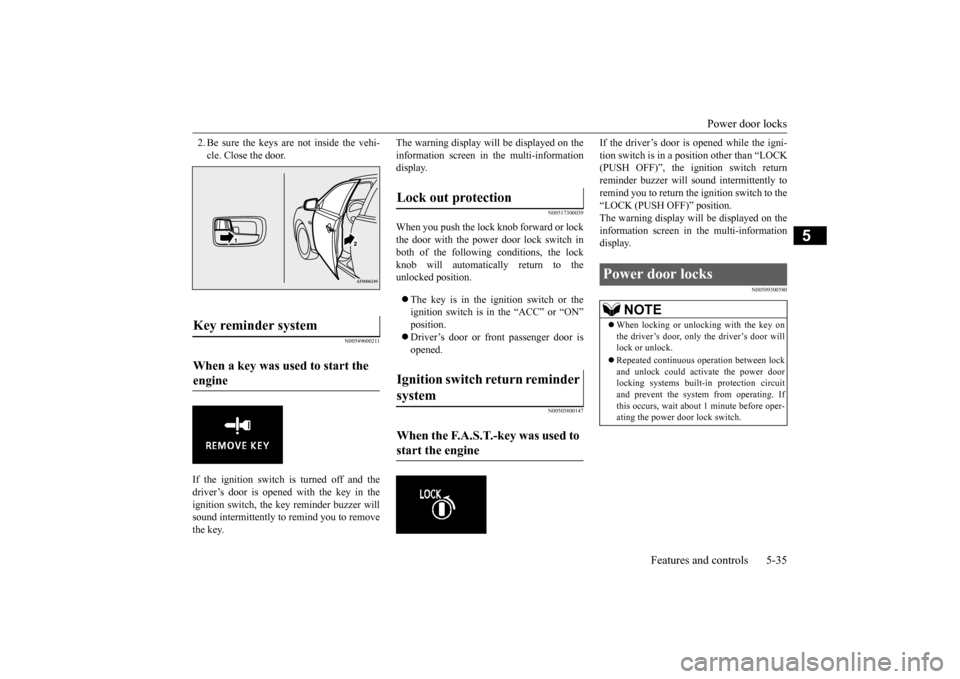 MITSUBISHI LANCER EVOLUTION 2015 10.G Owners Manual Power door locks 
Features and controls 5-35
5
2. Be sure the keys are not inside the vehi- cle. Close the door. 
N00549600211
If the ignition switch is turned off and the driver’s door is opened wi