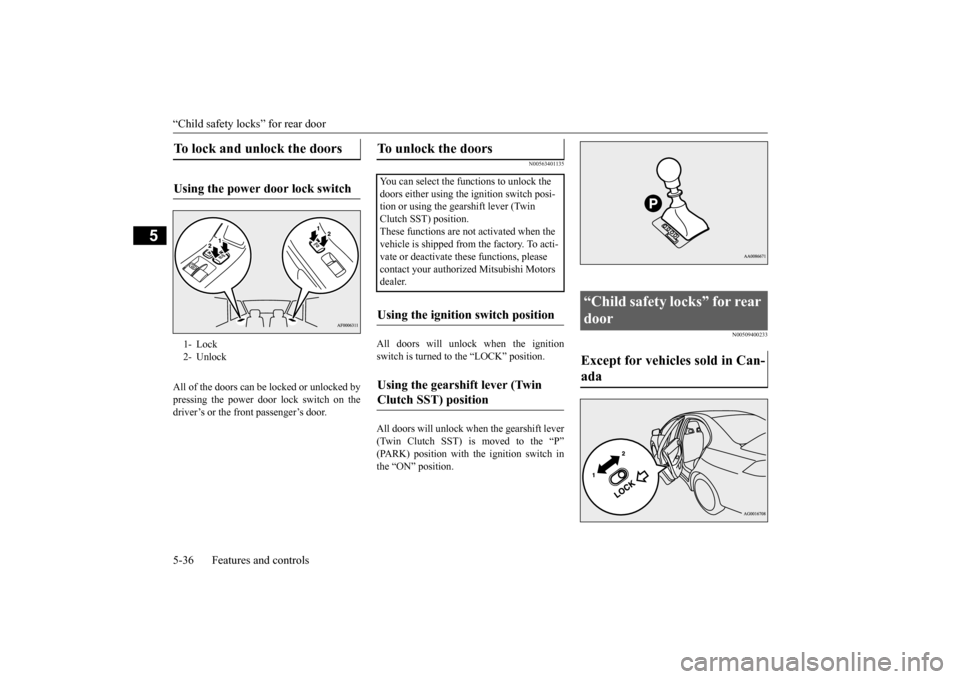 MITSUBISHI LANCER EVOLUTION 2015 10.G Owners Manual “Child safety locks” for rear door 5-36 Features and controls
5
All of the doors can be locked or unlocked by pressing the power door lock switch on the driver’s or the front passenger’s door.