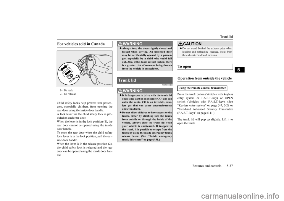 MITSUBISHI LANCER EVOLUTION 2015 10.G Owners Manual Trunk lid 
Features and controls 5-37
5
Child safety locks help prevent rear passen- gers, especially children, from opening therear door using the inside door handle.  A lock lever for the child safe