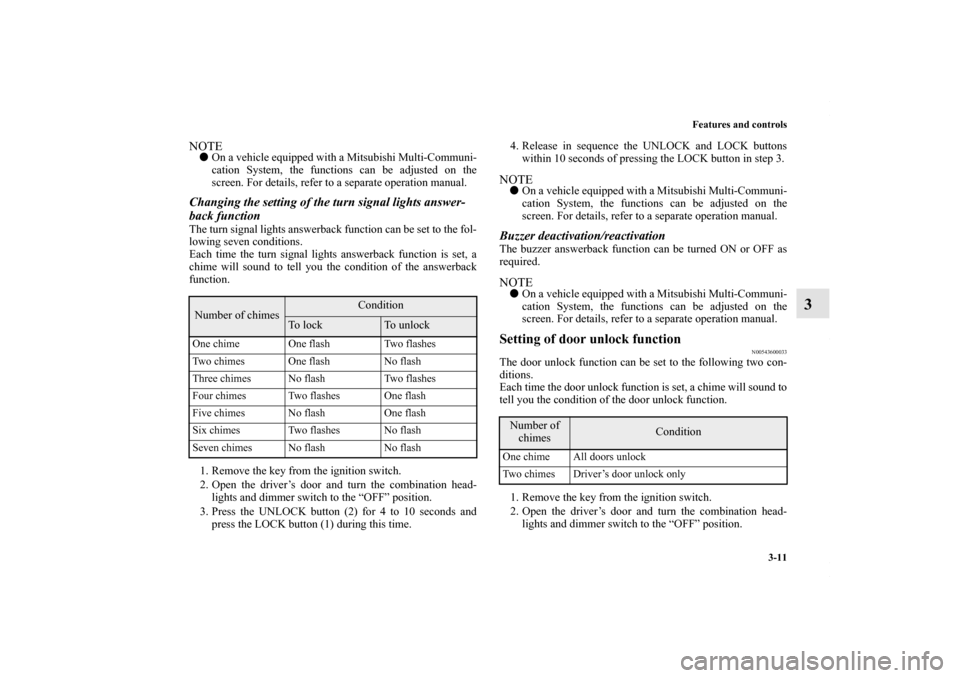MITSUBISHI LANCER RALLIART 2010 8.G Owners Manual Features and controls
3-11
3
NOTEOn a vehicle equipped with a Mitsubishi Multi-Communi-
cation System, the functions can be adjusted on the
screen. For details, refer to a separate operation manual.C