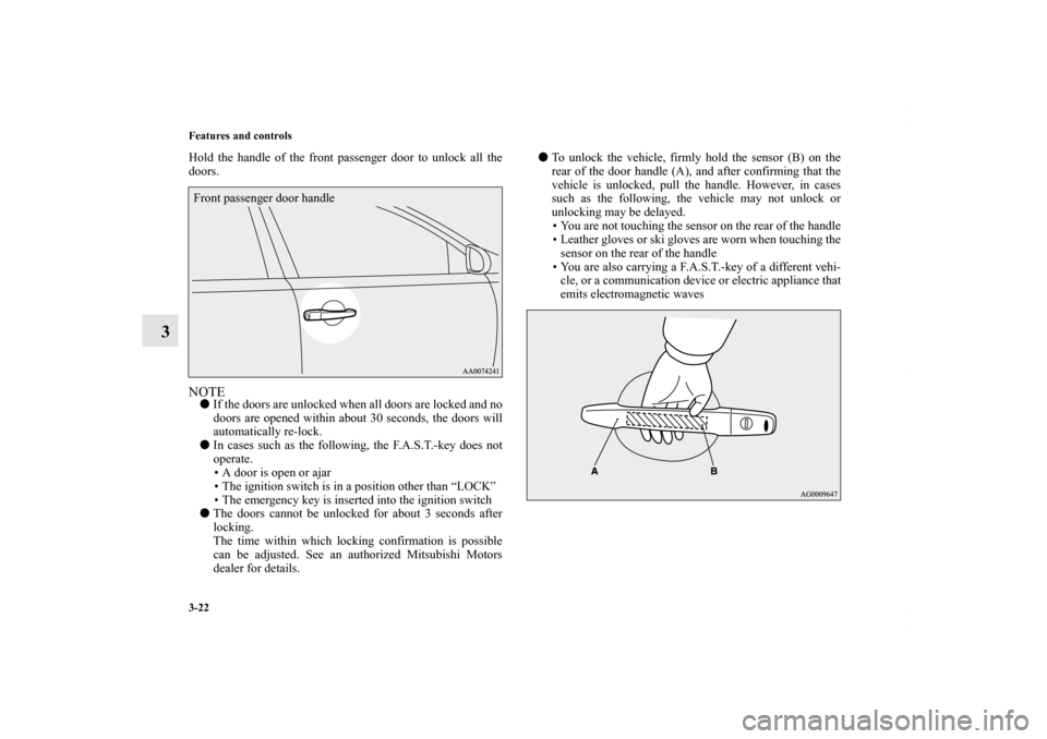 MITSUBISHI LANCER RALLIART 2010 8.G Owners Manual 3-22 Features and controls
3
Hold the handle of the front passenger door to unlock all the
doors.NOTEIf the doors are unlocked when all doors are locked and no
doors are opened within about 30 second