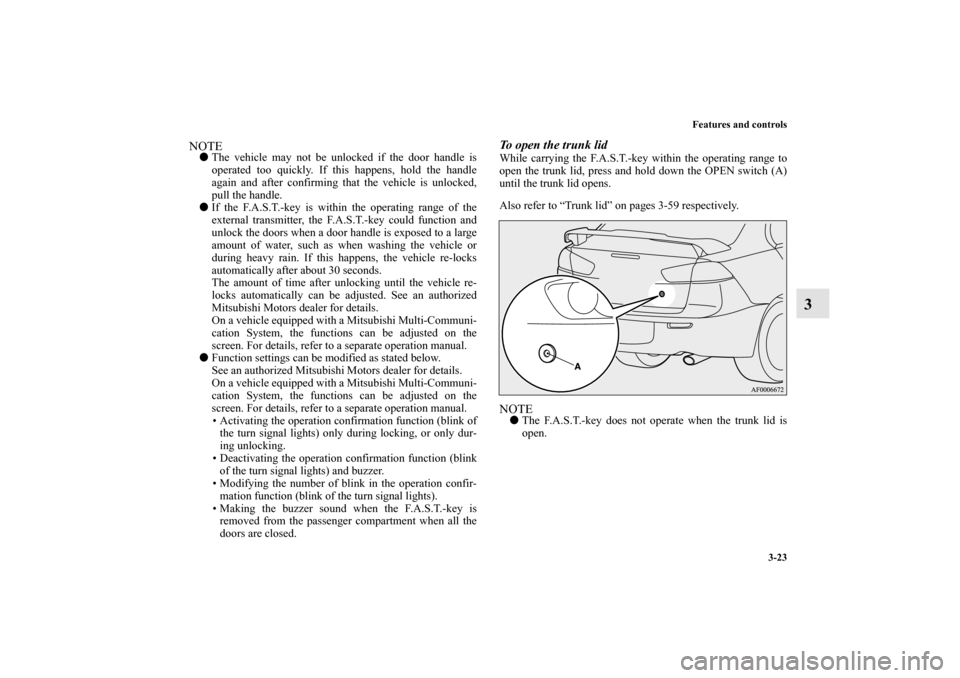 MITSUBISHI LANCER RALLIART 2010 8.G Owners Manual Features and controls
3-23
3
NOTEThe vehicle may not be unlocked if the door handle is
operated too quickly. If this happens, hold the handle
again and after confirming that the vehicle is unlocked,
