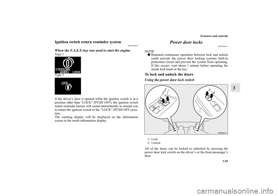 MITSUBISHI LANCER RALLIART 2010 8.G Owners Manual Features and controls
3-55
3
Ignition switch return reminder system
N00503800059
When the F.A.S.T.-key was used to start the engineType 1
Type 2
If the driver’s door is opened while the ignition swi
