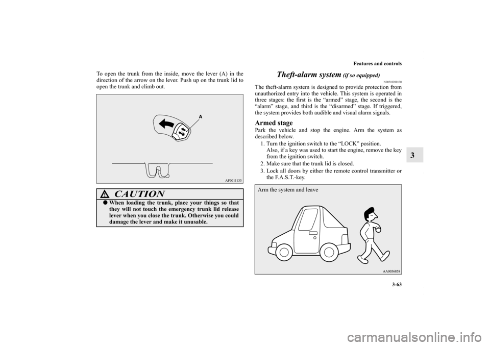 MITSUBISHI LANCER RALLIART 2010 8.G Owners Manual Features and controls
3-63
3
To open the trunk from the inside, move the lever (A) in the
direction of the arrow on the lever. Push up on the trunk lid to
open the trunk and climb out.
Theft-alarm sys