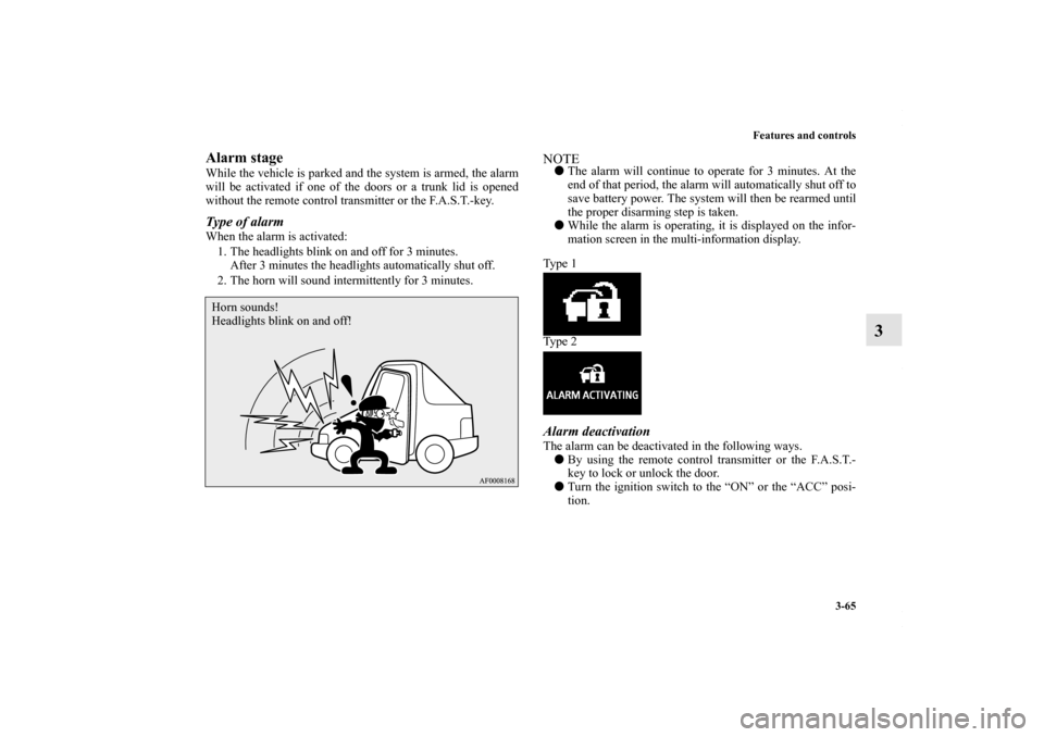 MITSUBISHI LANCER RALLIART 2010 8.G Owners Manual Features and controls
3-65
3
Alarm stageWhile the vehicle is parked and the system is armed, the alarm
will be activated if one of the doors or a trunk lid is opened
without the remote control transmi