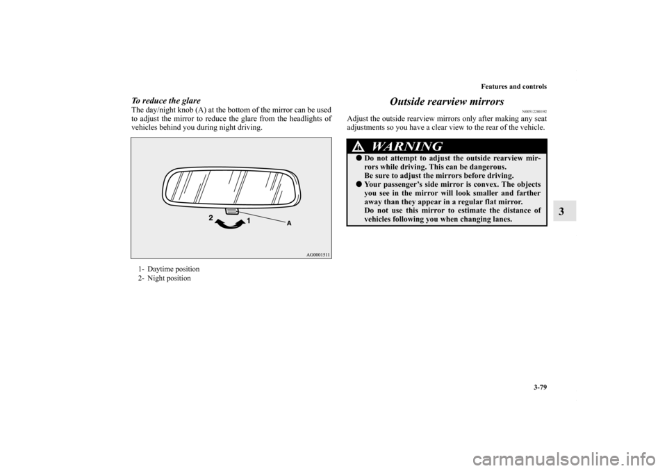 MITSUBISHI LANCER RALLIART 2010 8.G Owners Manual Features and controls
3-79
3
To reduce the glareThe day/night knob (A) at the bottom of the mirror can be used
to adjust the mirror to reduce the glare from the headlights of
vehicles behind you durin