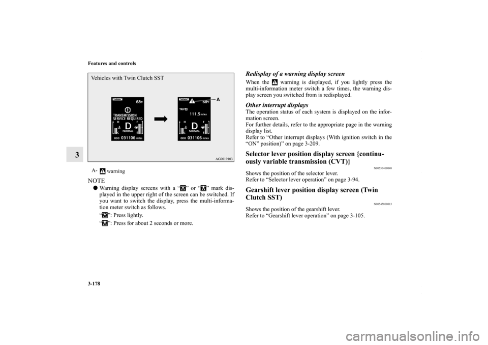 MITSUBISHI LANCER RALLIART 2010 8.G Manual PDF 3-178 Features and controls
3
NOTEWarning display screens with a “ ” or “ ” mark dis-
played in the upper right of the screen can be switched. If
you want to switch the display, press the mul