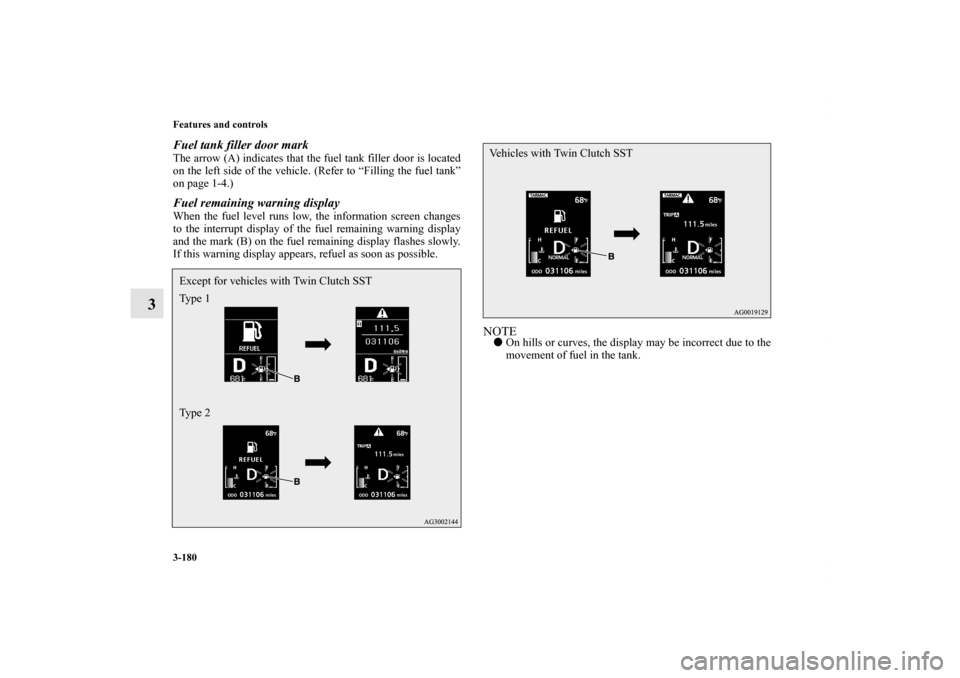 MITSUBISHI LANCER RALLIART 2010 8.G Manual PDF 3-180 Features and controls
3
Fuel tank filler door markThe arrow (A) indicates that the fuel tank filler door is located
on the left side of the vehicle. (Refer to “Filling the fuel tank”
on page