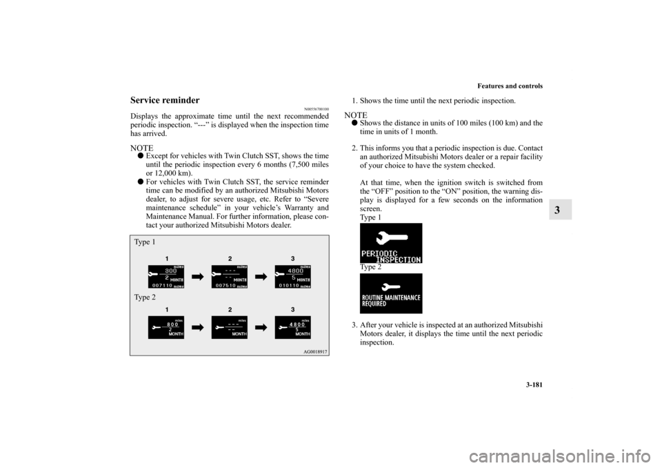 MITSUBISHI LANCER RALLIART 2010 8.G Manual PDF Features and controls
3-181
3
Service reminder
N00556700100
Displays the approximate time until the next recommended
periodic inspection. “---” is displayed when the inspection time
has arrived.NO