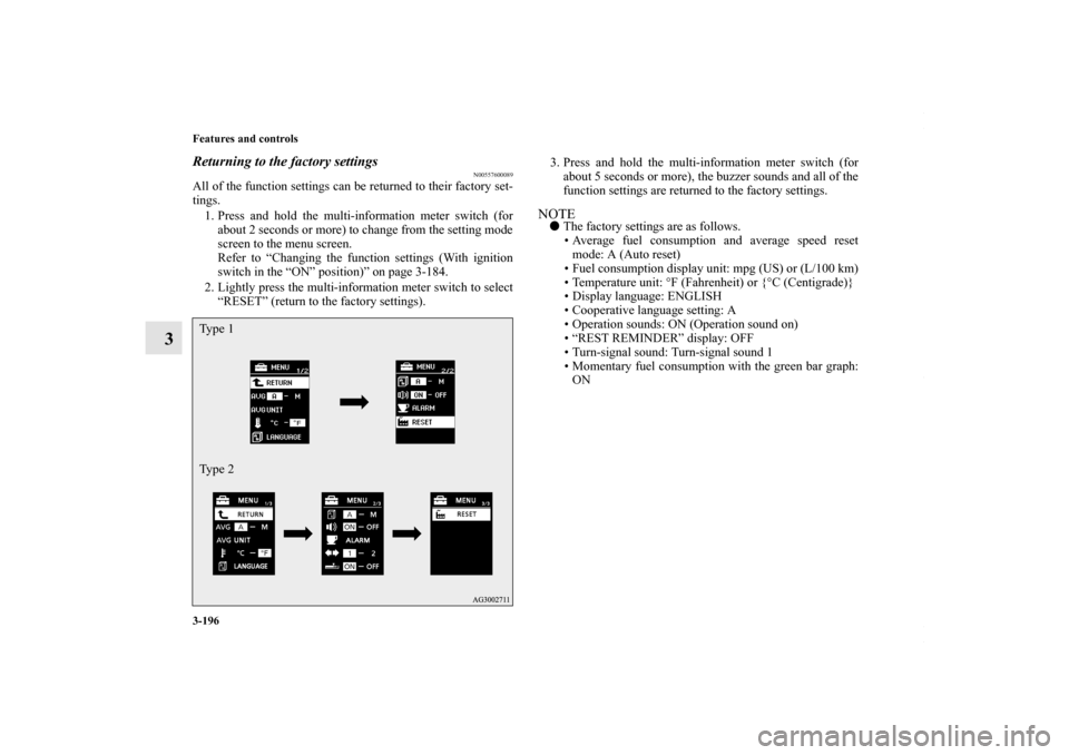 MITSUBISHI LANCER RALLIART 2010 8.G Owners Manual 3-196 Features and controls
3
Returning to the factory settings
N00557600089
All of the function settings can be returned to their factory set-
tings.
1. Press and hold the multi-information meter swi