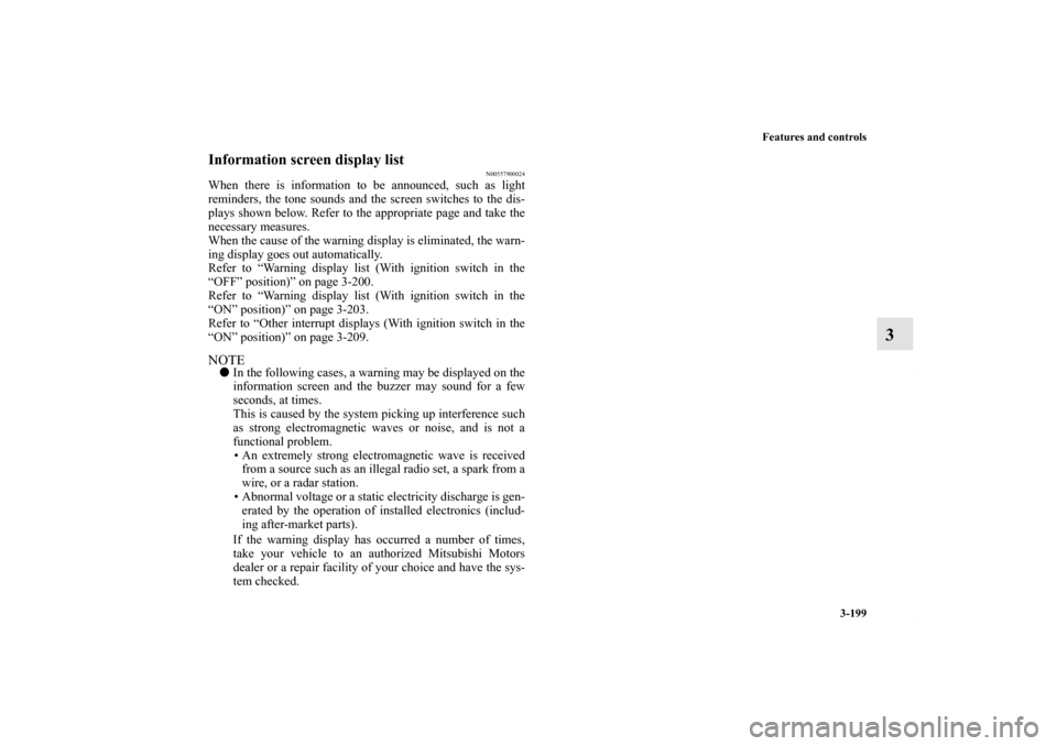 MITSUBISHI LANCER RALLIART 2010 8.G Owners Manual Features and controls
3-199
3
Information screen display list
N00557900024
When there is information to be announced, such as light
reminders, the tone sounds and the screen switches to the dis-
plays