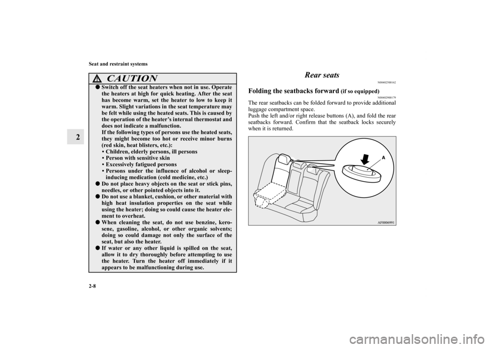 MITSUBISHI LANCER RALLIART 2010 8.G Owners Manual 2-8 Seat and restraint systems
2Rear seats
N00402500162
Folding the seatbacks forward
 (if so equipped)
N00402900179
The rear seatbacks can be folded forward to provide additional
luggage compartment 