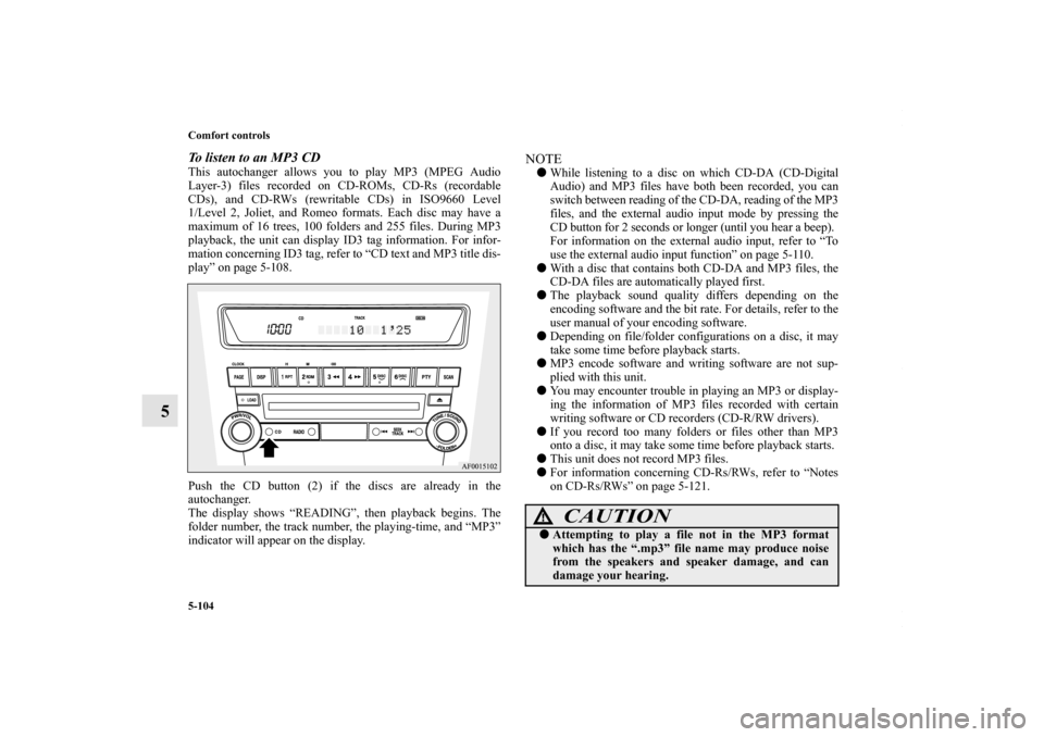 MITSUBISHI LANCER RALLIART 2010 8.G Owners Manual 5-104 Comfort controls
5
To listen to an MP3 CDThis autochanger allows you to play MP3 (MPEG Audio
Layer-3) files recorded on CD-ROMs, CD-Rs (recordable
CDs), and CD-RWs (rewritable CDs) in ISO9660 Le