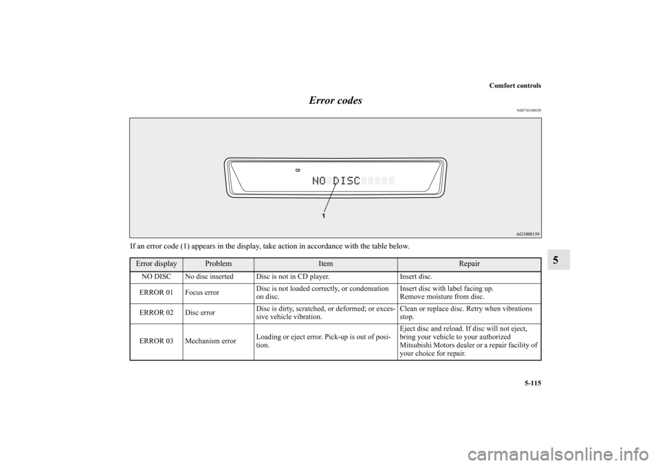 MITSUBISHI LANCER RALLIART 2010 8.G Owners Manual Comfort controls
5-115
5 Error codes
N00736100650
If an error code (1) appears in the display, take action in accordance with the table below.Error display
Problem
Item
Repair
NO DISC No disc inserted