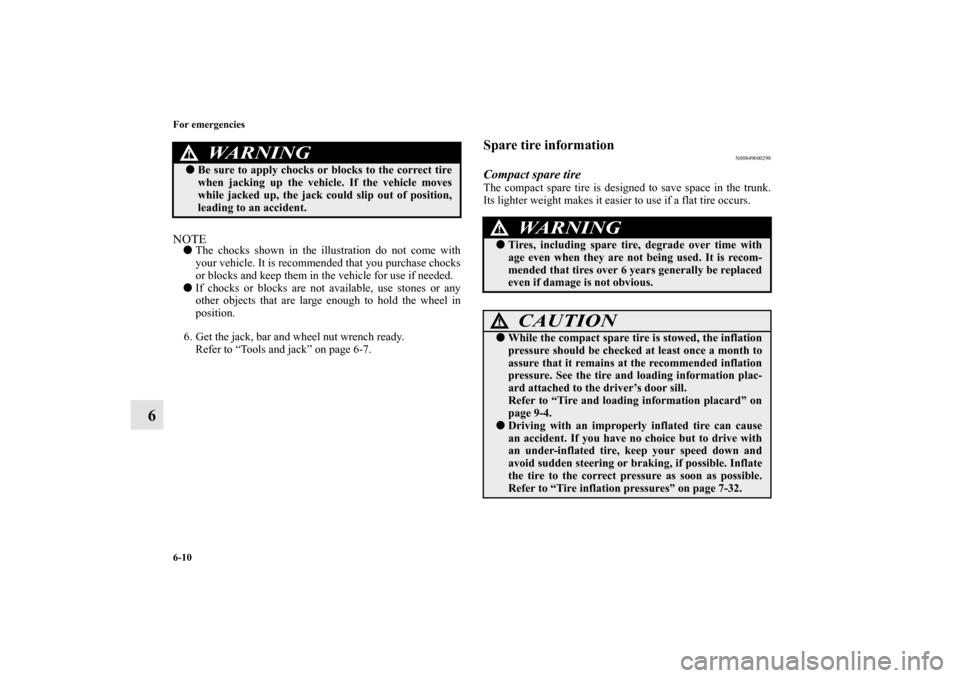 MITSUBISHI LANCER RALLIART 2010 8.G Owners Manual 6-10 For emergencies
6
NOTEThe chocks shown in the illustration do not come with
your vehicle. It is recommended that you purchase chocks
or blocks and keep them in the vehicle for use if needed. 
I